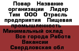 Повар › Название организации ­ Лидер Тим, ООО › Отрасль предприятия ­ Пищевая промышленность › Минимальный оклад ­ 24 000 - Все города Работа » Вакансии   . Свердловская обл.,Невьянск г.